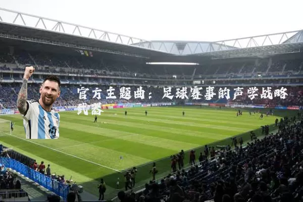 官方主题曲：足球赛事的声学战略武器