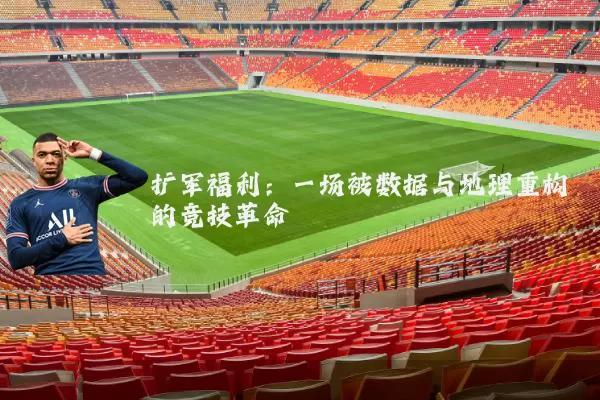 扩军福利：一场被数据与地理重构的竞技革命